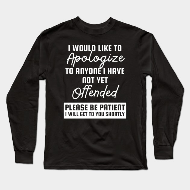 I would like to apologize to anyone whom I haven’t offended yet. Long Sleeve T-Shirt by quorplix